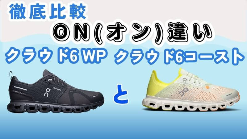クラウド6WPとクラウド6コースト違いは？On(オン)のシューズを履き比べた私が徹底解説