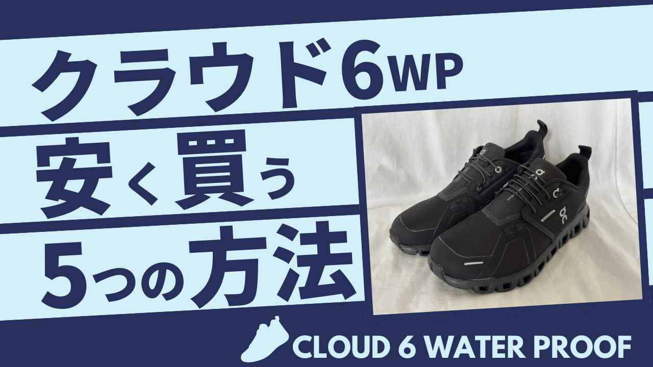 On(オン)クラウド6ウォータープルーフ安く買う方法5選！知らないと損するオトクなショップを紹介