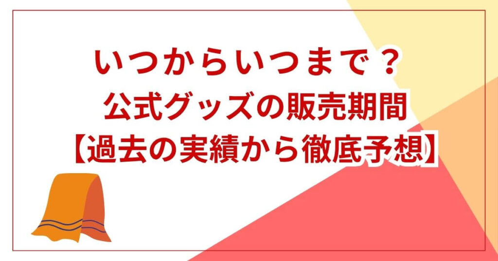 2026年公式グッズの販売期間【過去の実績から徹底予想】