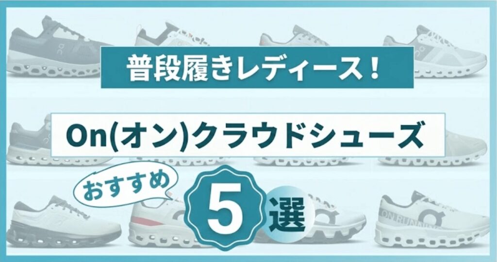 onクラウド普段履きレディース! おすすめ5選を解説