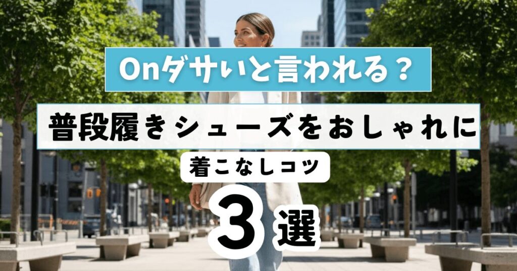 Onダサいと言われる？普段履きシューズをおしゃれに見せる着こなしのコツ3つ